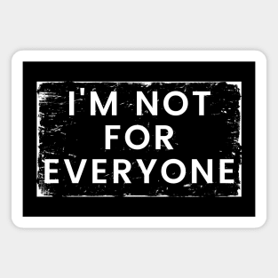 I'm Not for Everyone. Funny Sarcastic Anti Social Quote for Those that Just Dont Give A Fuck What People Think. Magnet